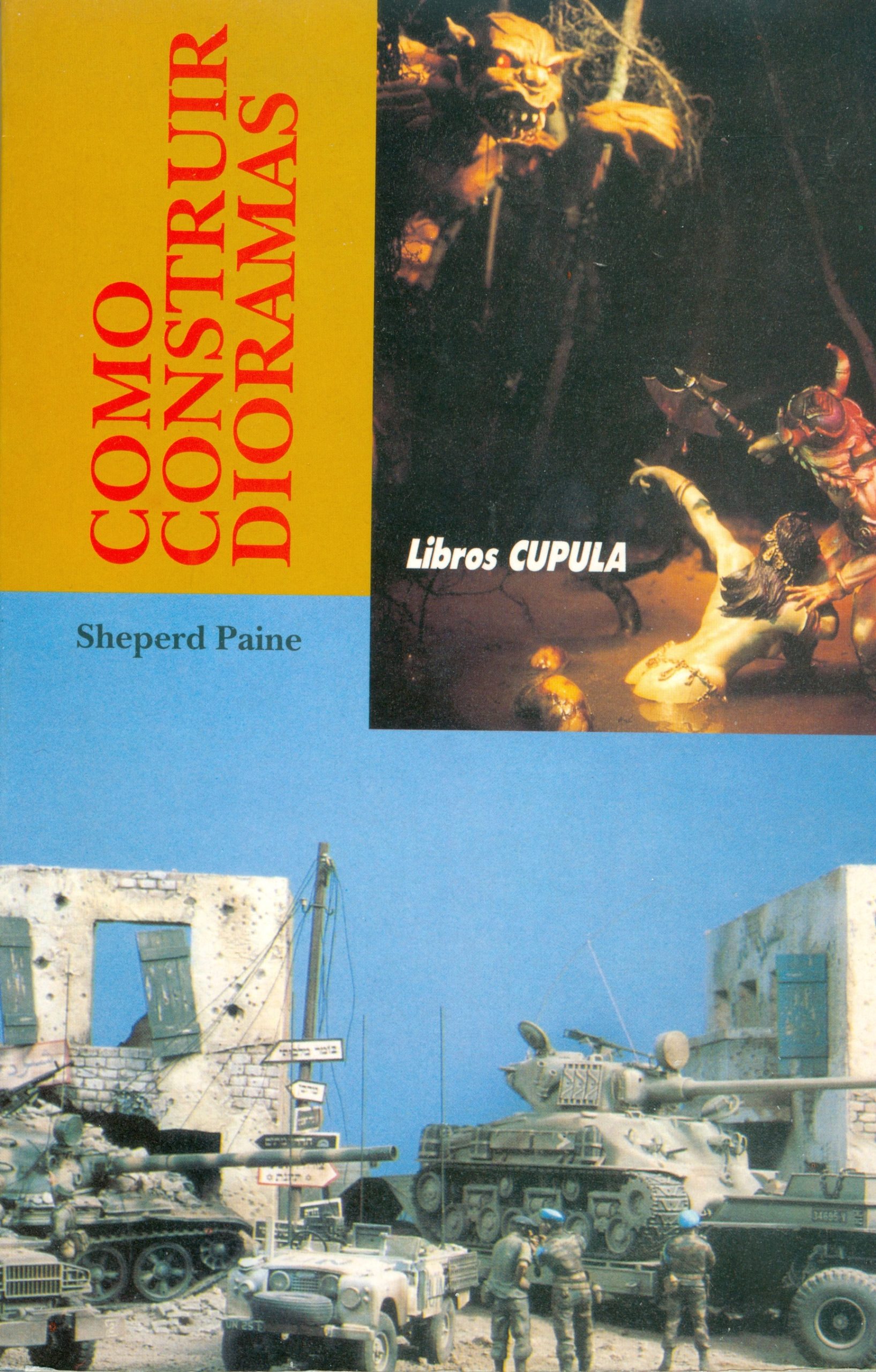 Portada del libro «Cómo construir dioramas» escrito por Sheperd Paine y publicado por la editorial Libros Cúpula (05/1993)